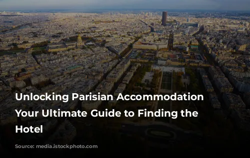 Unlocking Parisian Accommodation Secrets: Your Ultimate Guide to Finding the Perfect Hotel