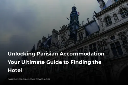 Unlocking Parisian Accommodation Secrets: Your Ultimate Guide to Finding the Perfect Hotel