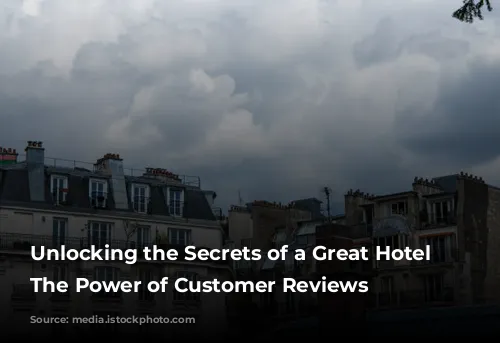 Unlocking the Secrets of a Great Hotel Stay: The Power of Customer Reviews