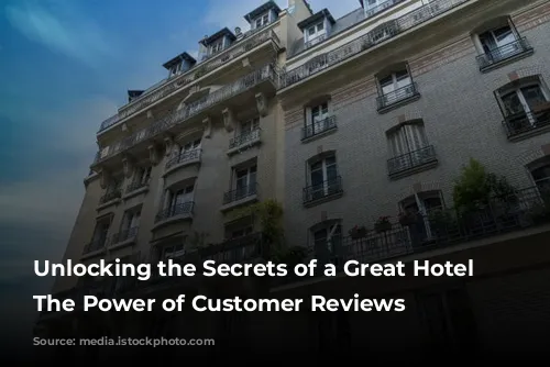 Unlocking the Secrets of a Great Hotel Stay: The Power of Customer Reviews