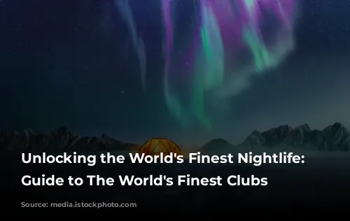 Unlocking the World's Finest Nightlife: Your Guide to The World's Finest Clubs