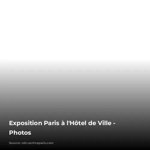 Exposition Paris à l'Hôtel de Ville - les Photos