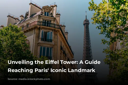 Unveiling the Eiffel Tower: A Guide to Reaching Paris' Iconic Landmark