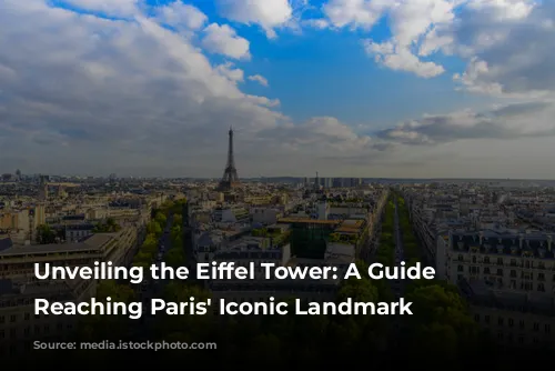 Unveiling the Eiffel Tower: A Guide to Reaching Paris' Iconic Landmark