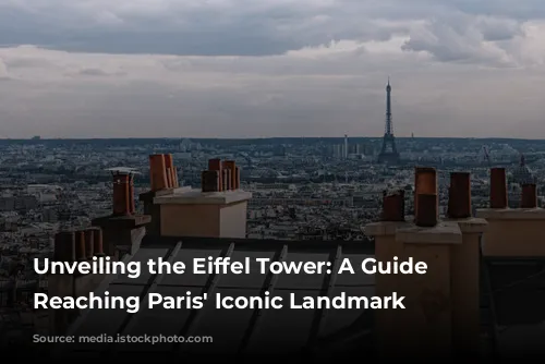 Unveiling the Eiffel Tower: A Guide to Reaching Paris' Iconic Landmark