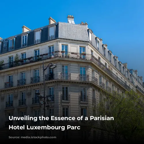 Unveiling the Essence of a Parisian Gem: Hotel Luxembourg Parc