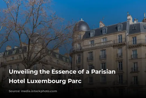 Unveiling the Essence of a Parisian Gem: Hotel Luxembourg Parc