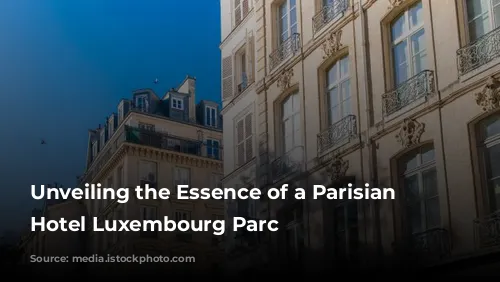 Unveiling the Essence of a Parisian Gem: Hotel Luxembourg Parc