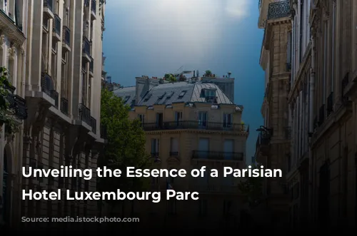 Unveiling the Essence of a Parisian Gem: Hotel Luxembourg Parc