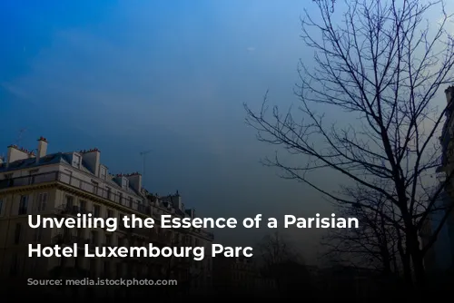 Unveiling the Essence of a Parisian Gem: Hotel Luxembourg Parc