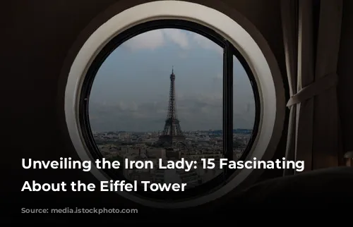 Unveiling the Iron Lady: 15 Fascinating Facts About the Eiffel Tower