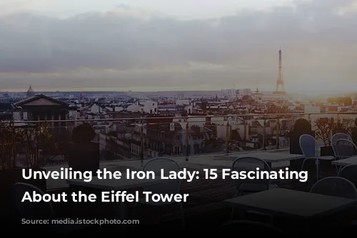 Unveiling the Iron Lady: 15 Fascinating Facts About the Eiffel Tower