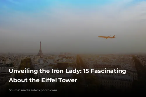 Unveiling the Iron Lady: 15 Fascinating Facts About the Eiffel Tower