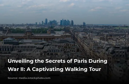 Unveiling the Secrets of Paris During World War II: A Captivating Walking Tour