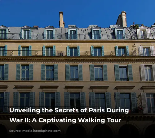 Unveiling the Secrets of Paris During World War II: A Captivating Walking Tour