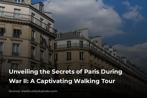 Unveiling the Secrets of Paris During World War II: A Captivating Walking Tour