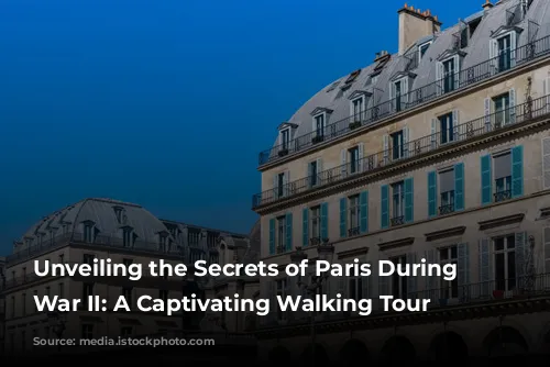 Unveiling the Secrets of Paris During World War II: A Captivating Walking Tour