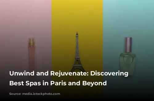 Unwind and Rejuvenate: Discovering the Best Spas in Paris and Beyond