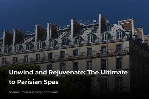 Unwind and Rejuvenate: The Ultimate Guide to Parisian Spas