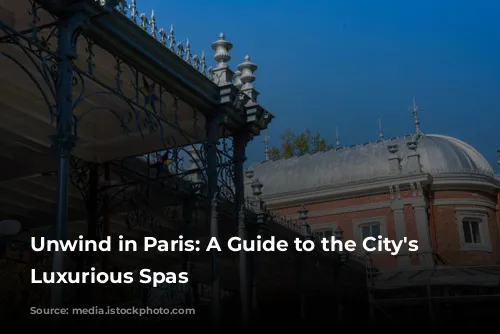 Unwind in Paris: A Guide to the City's Most Luxurious Spas