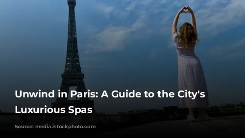 Unwind in Paris: A Guide to the City's Most Luxurious Spas