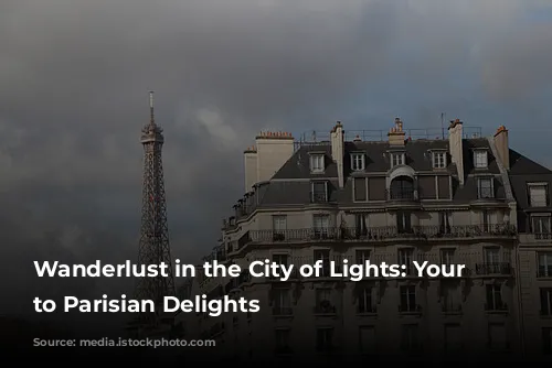 Wanderlust in the City of Lights: Your Guide to Parisian Delights