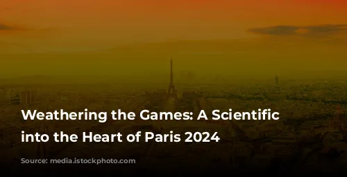 Weathering the Games: A Scientific Journey into the Heart of Paris 2024