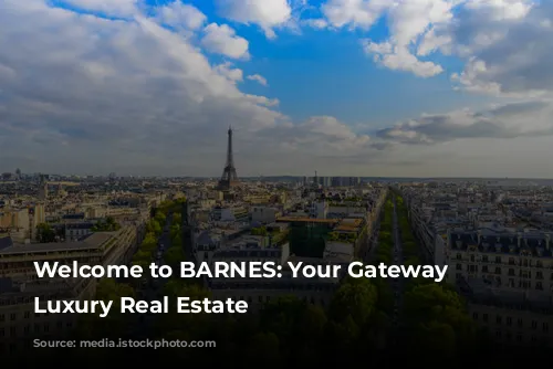 Welcome to BARNES: Your Gateway to Luxury Real Estate