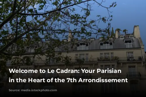 Welcome to Le Cadran: Your Parisian Oasis in the Heart of the 7th Arrondissement