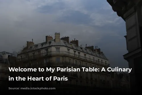 Welcome to My Parisian Table: A Culinary Journey in the Heart of Paris