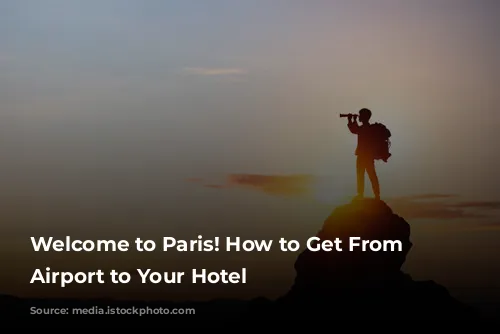 Welcome to Paris! How to Get From the Airport to Your Hotel