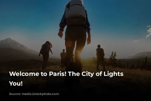 Welcome to Paris! The City of Lights Awaits You!