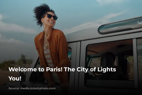 Welcome to Paris! The City of Lights Awaits You!