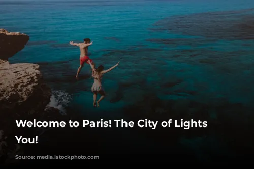 Welcome to Paris! The City of Lights Awaits You!