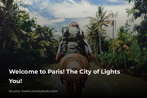 Welcome to Paris! The City of Lights Awaits You!