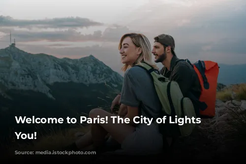 Welcome to Paris! The City of Lights Awaits You!