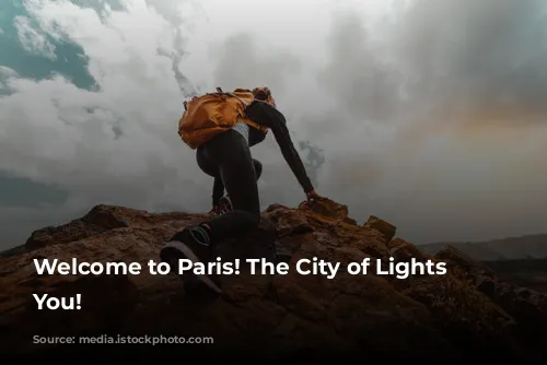 Welcome to Paris! The City of Lights Awaits You!