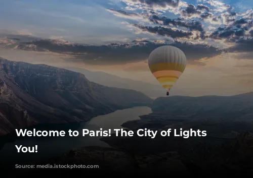 Welcome to Paris! The City of Lights Awaits You!