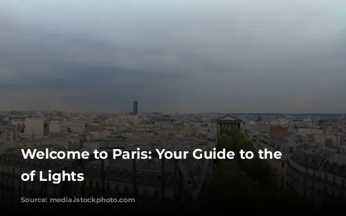 Welcome to Paris: Your Guide to the City of Lights