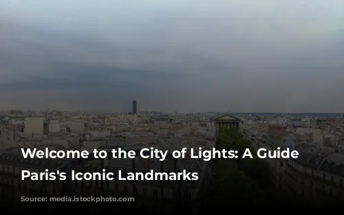 Welcome to the City of Lights: A Guide to Paris's Iconic Landmarks