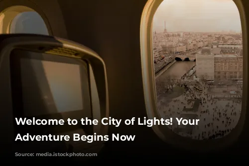 Welcome to the City of Lights! Your Paris Adventure Begins Now