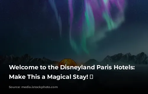 Welcome to the Disneyland Paris Hotels: Let's Make This a Magical Stay! ✨