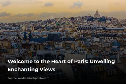 Welcome to the Heart of Paris: Unveiling Montmartre's Enchanting Views