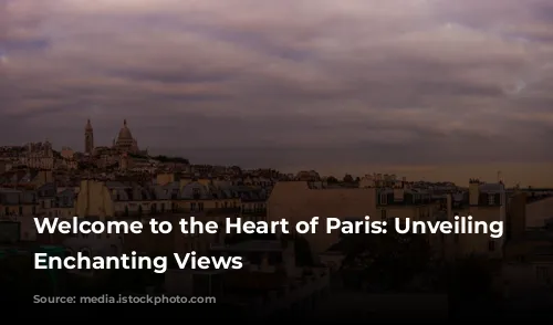 Welcome to the Heart of Paris: Unveiling Montmartre's Enchanting Views