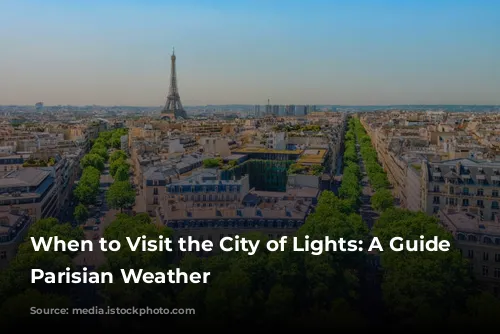 When to Visit the City of Lights: A Guide to Parisian Weather