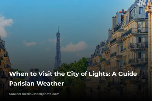 When to Visit the City of Lights: A Guide to Parisian Weather