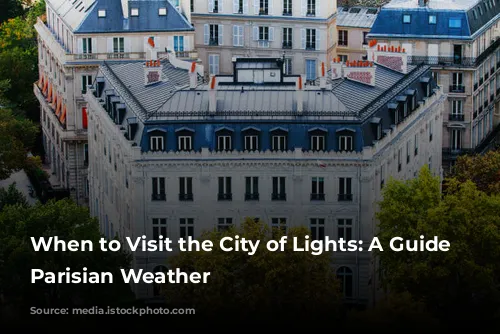 When to Visit the City of Lights: A Guide to Parisian Weather