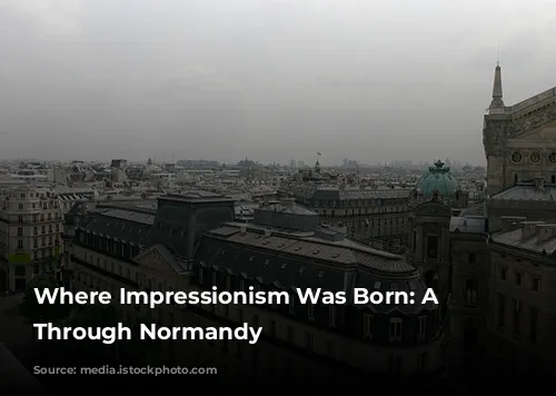 Where Impressionism Was Born: A Journey Through Normandy