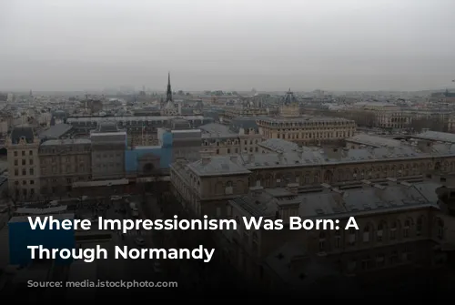 Where Impressionism Was Born: A Journey Through Normandy