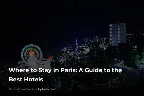 Where to Stay in Paris: A Guide to the City's Best Hotels